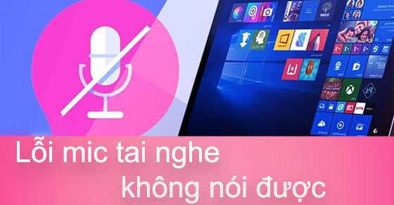 Cách khắc phục mic tai nghe không nói được trên điện thoại và máy tính